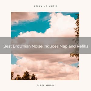 Best Brownian Noise Induces Nap and Refills - Dreamy White Noise
