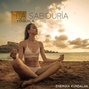 La Sabiduría Yóguica: Energía Kundalini, Despertando la Shakti Interior, Práctica de Kundalini Yoga - Zona Música Relaxante