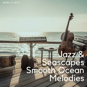 Jazz & Seascapes: Smooth Ocean Melodies - Work & Jazz