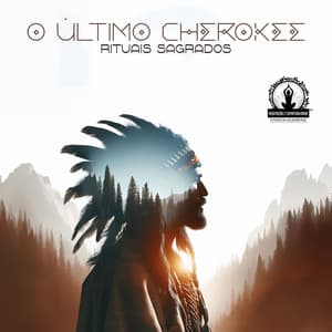 O Último Cherokee: Rituais Sagrados - Sons Nativos Americanos, Jornada Tribal de Espíritos Ancestrais - Meditação Espiritualidade Musica Academia
