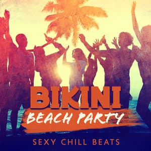 Bikini Beach Party – Sexy Chill Beats - Hot Chillout