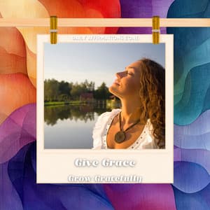Give Grace, Grow Gratefully - Daily Affirmations Zone
