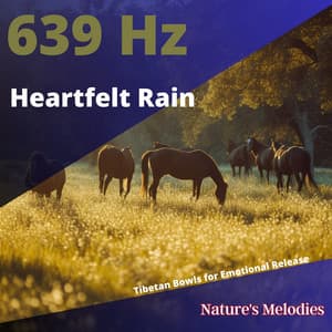 Heartfelt Rain: 639 Hz Tibetan Bowls for Emotional Release - Nature's Melodies