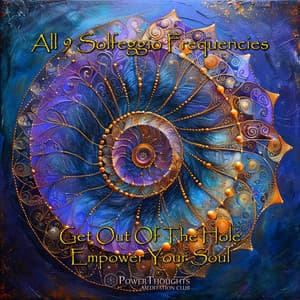 All 9 Solfeggio Frequencies: Get out of the Hole - Empower Your Soul - PowerThoughts Meditation Club