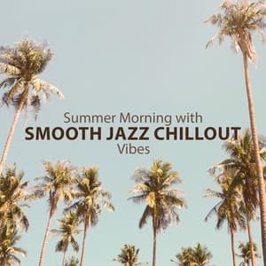 Summer Morning with Smooth Jazz Chillout Vibes - Morning Jazz & Chill