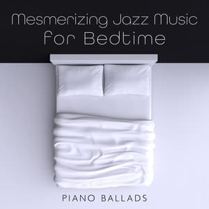 Mesmerizing Jazz Music for Bedtime: Piano Ballads, Sleeping Lullaby, Deep Rest, Sweet Dreams, Insomnia Relief, Dream Life, Mellow Jazz, Deep Sleep - Instrumental Piano Music Zone