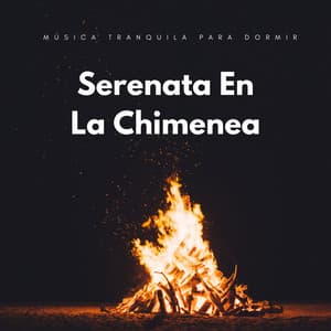 Serenata En La Chimenea: Música Tranquila Para Dormir - Soñar con Chimenea