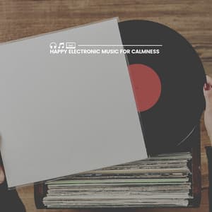 Happy Electronic Music for Calmness - Work Playlist