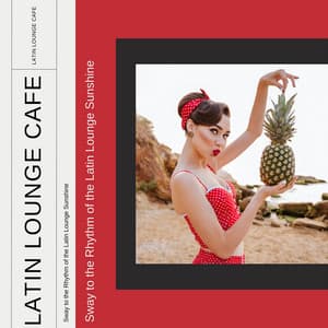 Sway to the Rhythm of the Latin Lounge Sunshine - Latin Lounge Cafe