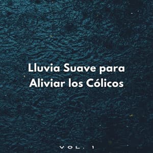 Lluvia Suave Para Aliviar Los Cólicos Vol. 1 - Sonidos de Lluvia para Relajarse