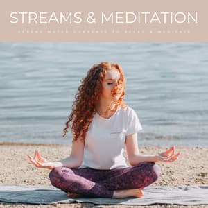 Streams & Meditation: Serene Water Currents To Relax & Meditate - Background Music Experience