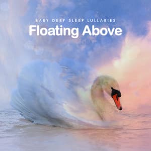 Floating Above - Baby Deep Sleep Lullabies