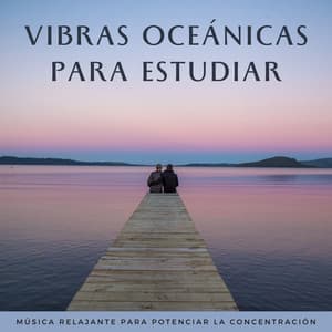 Vibras Oceánicas Para Estudiar: Música Relajante Para Potenciar La Concentración - Musicoterapia Océano