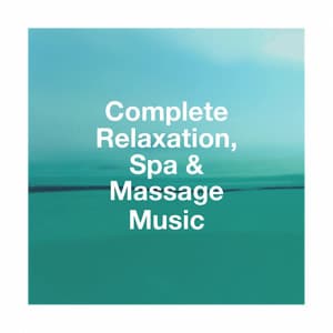 Complete relaxation, spa & massage music - Music for Deep Relaxation