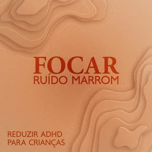 Focar Ruído Marrom: Reduzir ADHD para Crianças - Brown Noise!