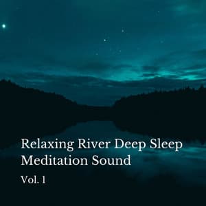 Relaxing River Deep Sleep Meditation Sound Vol. 1 - Nature Songs Nature Music