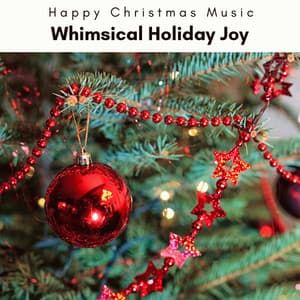 1 Whimsical Holiday Joy - Happy Christmas Music