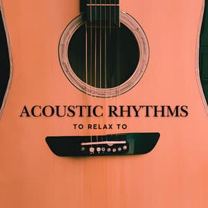 Acoustic Rhythms to Relax to - Guitar Instrumentals