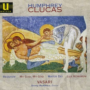 Clucas: Requiem, Mater Dei, Lux Hominum & My God, My God - Humphrey Clucas
