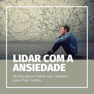 Lidar com a Ansiedade: Música para Treinar seu Cérebro para Ficar Calmo - Calmar la Ansiedad