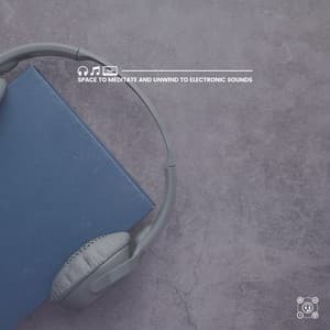 Space to Meditate and Unwind to Electronic Sounds - Concentration