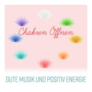Chakren Öffnen - Gute Musik und Positiv Energie, Reinigung Aura, die Glückseligkeit, Chakra - Meditation, Zen – Musik - Musik für die Seele Universum