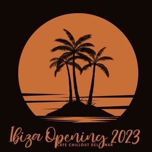 Ibiza Opening 2023: Cafe Chillout del Mar, Hot Summer Party Music, Last Summer Night Chill Beach Lounge Relax, Happy House Vibes - Dj Ibiza del Mar