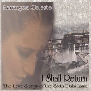 I Shall Return The Love Songs Of The Sixth Dalai Lama - Mariangela Celeste