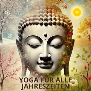 Yoga für alle Jahreszeiten: Nutzen Sie die Vorteile des ganzjährigen Trainings - Yoga Musik!