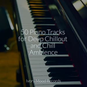 50 Piano Tracks for Deep Chillout and Chill Ambience - Ivory Mood