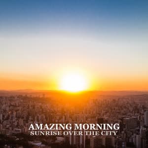 Amazing Morning - Sunrise Over the City: Morning Coffee Jazz, Chill Jazz, Mellow & Sensual Music - Chill Jazz Instrumental Music