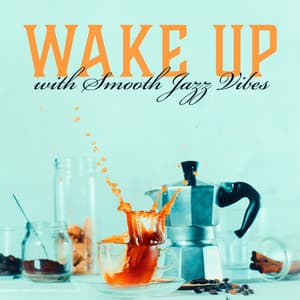 Wake Up with Smooth Jazz Vibes: Jazz Mood, Morning Coffee, Fresh Jazz - Romantic Smooth Jazz Artist