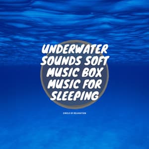 Underwater Sounds: Soft Music Box Music for Sleeping - Circle of Relaxation