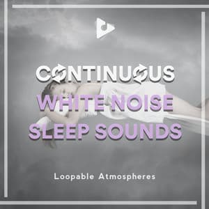 Continuous White Noise Sleep Sounds - Loopable Atmospheres