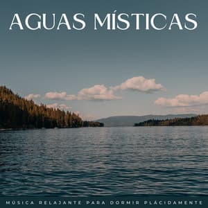 Aguas Místicas: Música Relajante Para Dormir Plácidamente - Corrientes de sueños