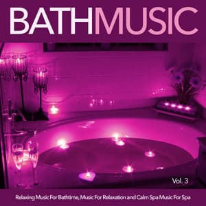 Bath Music: Relaxing Music For Bathtime, Music For Relaxation and Calm Spa Music For Spa, Vol. 3 - Bath Music