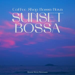 Sunset Bossa: Coffee Shop Bossa Nova - Bossa Nova Nouveau