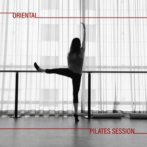 Oriental Pilates Session - Far Eastern Chillout Music for Stretching Exercises, Good Form, Workout, Weigh Loss Exercises, Healthy Lifestyle - Power Pilates Music Ensemble