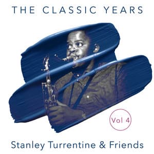 The Classic Years, Vol. 4 - Stanley Turrentine