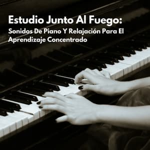 Estudio Junto Al Fuego: Sonidos De Piano Y Relajación Para El Aprendizaje Concentrado - Piano para Estudiar