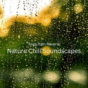 Yoga Rain Reverie: Nature Chill Soundscapes - Natural Sound Makers