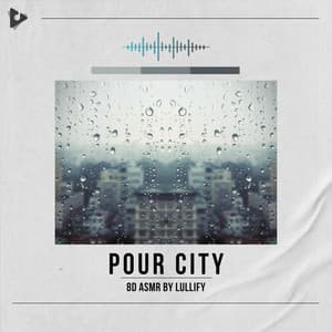 Pour City - 8D ASMR by Lullify