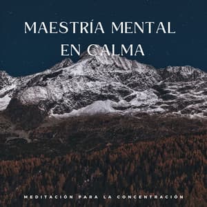 Maestría Mental En Calma: Meditación Para La Concentración - Música Inteligente