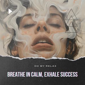Breathe in Calm, Exhale Success - Oh My Relax