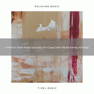 A Perfect Violet Noise Specially For Carpe Diem Perfet Karma, And Nap - De-Stress Calming Baby Sounds