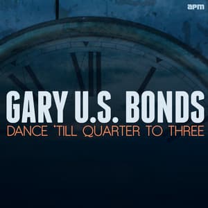 Dance 'till Quarter to Three - Gary U.S. Bonds