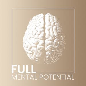Full Mental Potential: Concentration Improving Music, Stimulating the Brain for Creative and Imaginative Thinking - Academy of Increasing Power of Brain