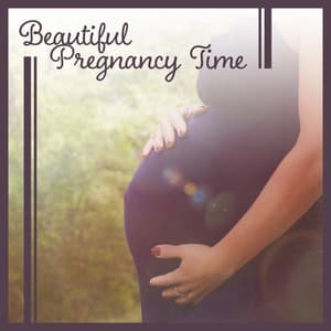 Beautiful Pregnancy Time – Comforting Sounds of Nature, Soothing Music for Pregnant Women, Childbirth & Emotional - Mother To Be Music Academy