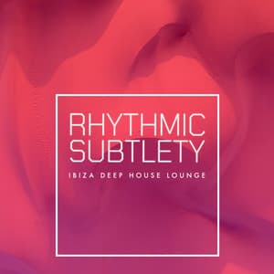 Rhythmic Subtlety - Ibiza Deep House Lounge