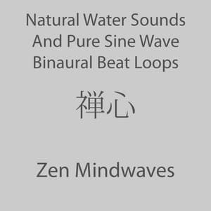 Natural Water Sounds And Pure Sine Wave Binaural Beat Loops - Zen Mindwaves